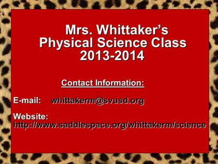 Mrs. Whittaker’s Physical Science Class 2013-2014 Contact Information:   Website: