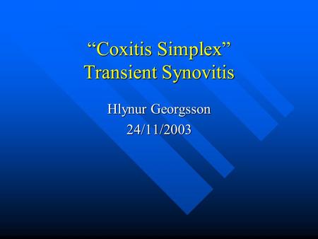 “Coxitis Simplex” Transient Synovitis Hlynur Georgsson 24/11/2003.