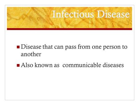 Infectious Disease Disease that can pass from one person to another Also known as communicable diseases.