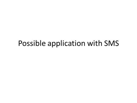 Possible application with SMS. Banks Inform the customer whether their order (stock or currencies) is successful – E.g. Buy AUS$25000 at the exchange.