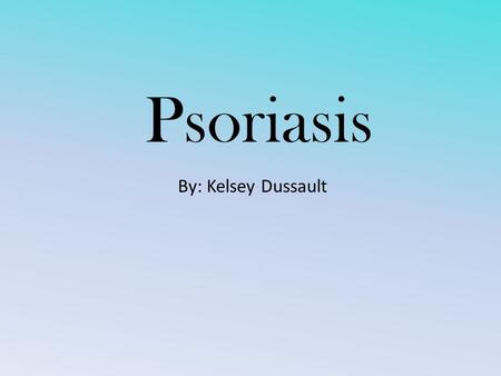 Psoriasis By: Kelsey Dussault. 2.2% of United States and 1-3% of the world have psoriasis. Severe Psoriasis covers more than 10% of body. Moderate : from.