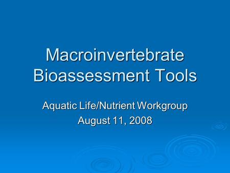 Macroinvertebrate Bioassessment Tools Aquatic Life/Nutrient Workgroup August 11, 2008.
