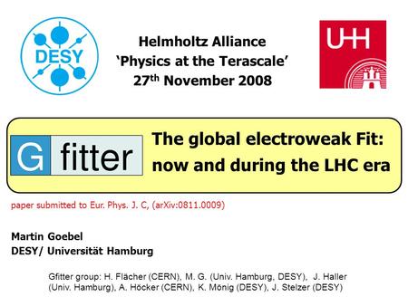 Martin GoebelGfitter - Global SM Fit: now and during LHC era1/17 Helmholtz Alliance ‘Physics at the Terascale’ 27 th November 2008 Martin Goebel DESY/