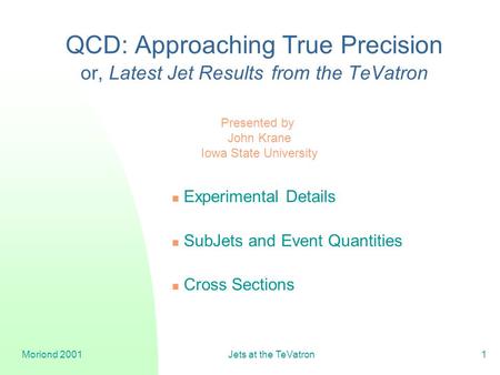 Moriond 2001Jets at the TeVatron1 QCD: Approaching True Precision or, Latest Jet Results from the TeVatron Experimental Details SubJets and Event Quantities.