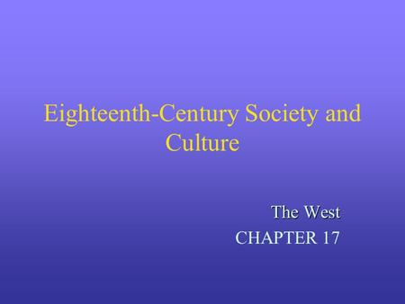 Eighteenth-Century Society and Culture The West CHAPTER 17.