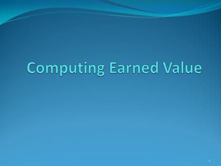 1. Earned Value Analysis (EVA) Earned value is a measure of progress enables us to assess the “percent of completeness” of a project using quantitative.