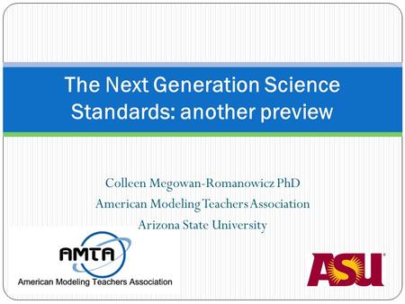 Colleen Megowan-Romanowicz PhD American Modeling Teachers Association Arizona State University The Next Generation Science Standards: another preview.
