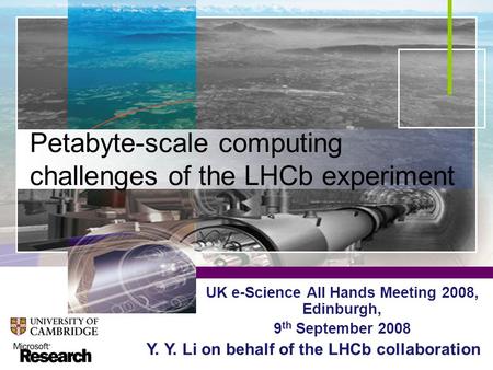 Petabyte-scale computing challenges of the LHCb experiment UK e-Science All Hands Meeting 2008, Edinburgh, 9 th September 2008 Y. Y. Li on behalf of the.