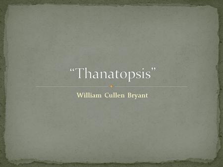 William Cullen Bryant. Widely acknowledged as father of American poetry Outspoken advocate for women’s rights Wrote “Thanatopsis” as a teenager Fought.