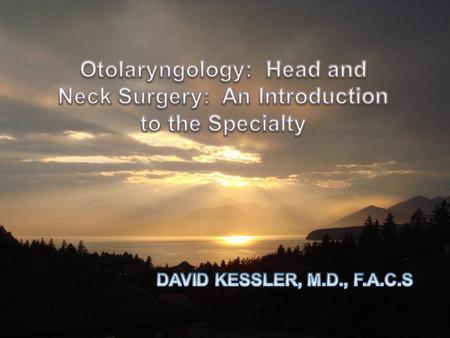 What is Otolaryngology  A medical and surgical subspecialty  Expert care of disorders of the Ear, Nose, Throat, Head and Neck  Attention to form and.