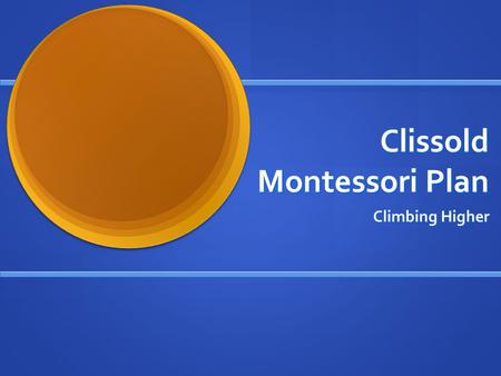 Clissold Montessori Plan Climbing Higher. Why expand Montessori? Allows us to improve our curriculum and instruction Allows us to improve our curriculum.