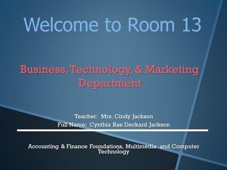 Business, Technology, & Marketing Department Business, Technology, & Marketing Department Teacher: Mrs. Cindy Jackson Full Name: Cynthia Rae Deckard Jackson.