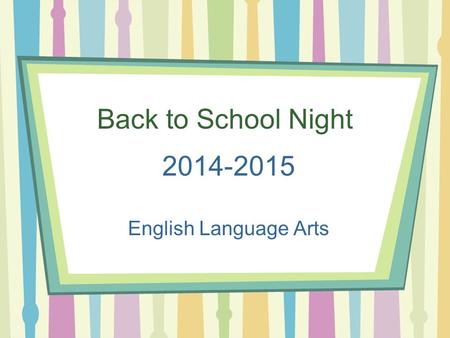 Back to School Night 2014-2015 English Language Arts.