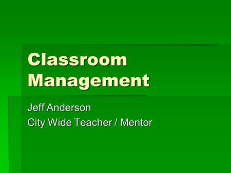 Classroom Management Jeff Anderson City Wide Teacher / Mentor.