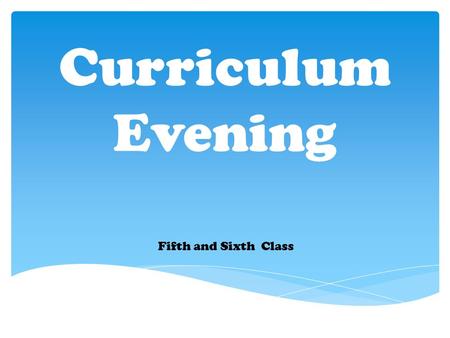 Curriculum Evening Fifth and Sixth Class.