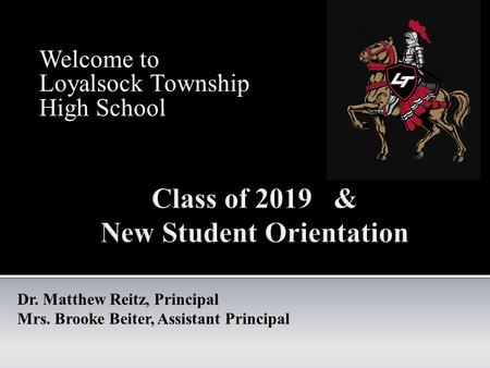 Welcome to Loyalsock Township High School Dr. Matthew Reitz, Principal Mrs. Brooke Beiter, Assistant Principal.