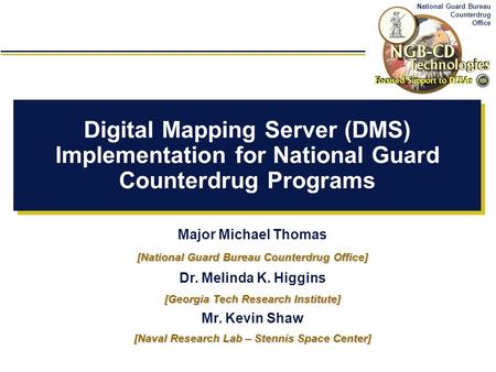 National Guard Bureau Counterdrug Office Digital Mapping Server (DMS) Implementation for National Guard Counterdrug Programs Major Michael Thomas [National.