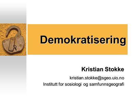 Demokratisering Kristian Stokke Institutt for sosiologi og samfunnsgeografi.