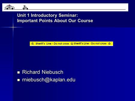 Unit 1 Introductory Seminar: Important Points About Our Course Richard Niebusch Richard Niebusch