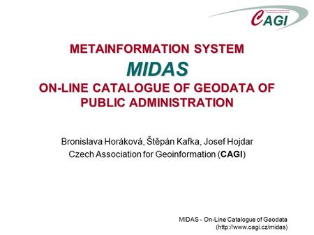 MIDAS - On-Line Catalogue of Geodata (http://www.cagi.cz/midas) METAINFORMATION SYSTEM MIDAS ON-LINE CATALOGUE OF GEODATA OF PUBLIC ADMINISTRATION Bronislava.