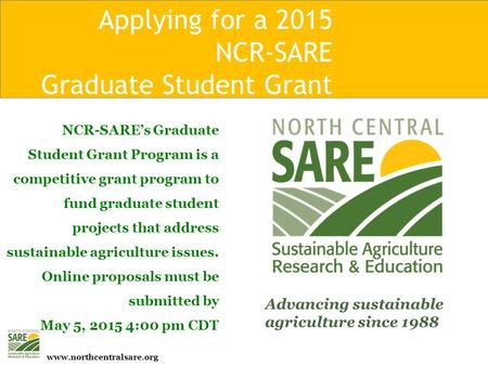 Www.northcentralsare.org Applying for a 2015 NCR-SARE Graduate Student Grant NCR-SARE’s Graduate Student Grant Program is a competitive grant program to.