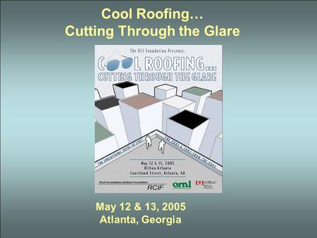 Cool Roofing… Cutting Through the Glare May 12 & 13, 2005 Atlanta, Georgia.