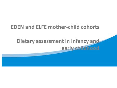 Inserm EDEN and ELFE mother-child cohorts Dietary assessment in infancy and early childhood.