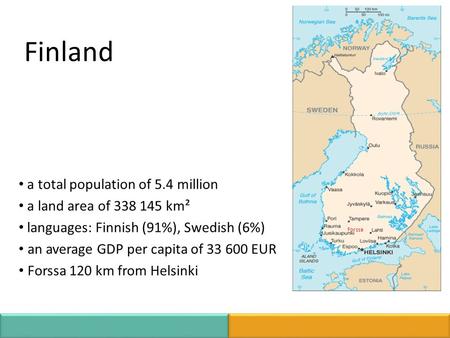 A total population of 5.4 million a land area of 338 145 km² languages: Finnish (91%), Swedish (6%) an average GDP per capita of 33 600 EUR Forssa 120.