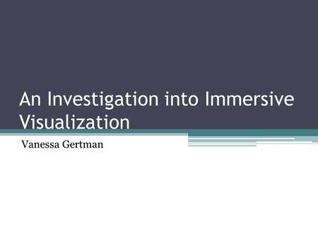 An Investigation into Immersive Visualization Vanessa Gertman.