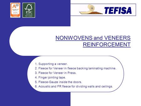 1. Supporting a veneer. 2. Fleece for Veneer in fleece backing laminating machine. 3. Fleece for Veneer in Press. 4. Finger jointing tape. 5. Fleece-Gauze.