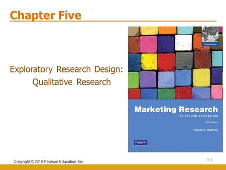 Copyright © 2010 Pearson Education, Inc. 5-1 Chapter Five Exploratory Research Design: Qualitative Research.