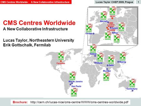 Brochure:  Lucas Taylor CHEP 2009, Prague1CMS Centres Worldwide : A New Collaborative.