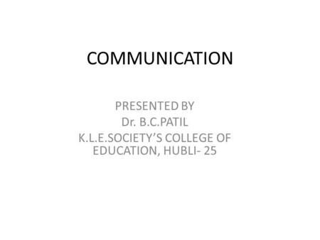 COMMUNICATION PRESENTED BY Dr. B.C.PATIL K.L.E.SOCIETY’S COLLEGE OF EDUCATION, HUBLI- 25.