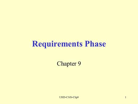 UHD-CMS-Chp91 Requirements Phase Chapter 9. UHD-CMS-Chp92 Requirements Phase What must the new product be able to do? What the client needs?