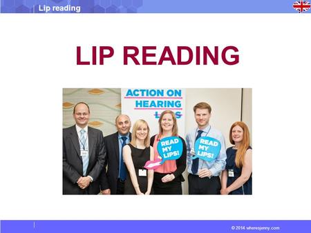 © 2014 wheresjenny.com Lip reading LIP READING. © 2014 wheresjenny.com Lip reading Vocabulary Decipher : Succeed in understanding, interpreting, or identifying.