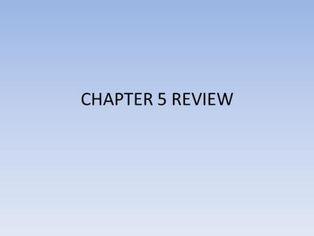 CHAPTER 5 REVIEW.