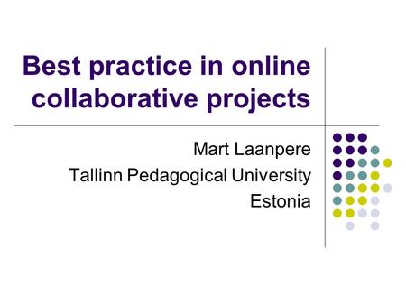 Best practice in online collaborative projects Mart Laanpere Tallinn Pedagogical University Estonia.
