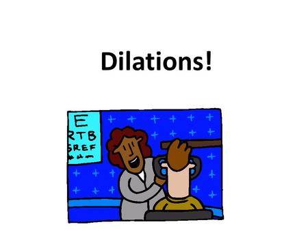 Dilations!. 43210 In addition to level 3.0 and above and beyond what was taught in class, I may:  Make connection with real-world situations  Make connection.
