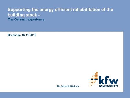 Supporting the energy efficient rehabilitation of the building stock – The German experience Brussels, 16.11.2010.