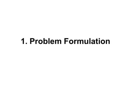 1. Problem Formulation. General Structure Objective Function: The objective function is usually formulated on the basis of economic criterion, e.g. profit,