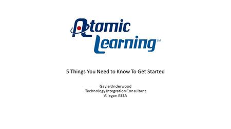 5 Things You Need to Know To Get Started Gayle Underwood Technology Integration Consultant Allegan AESA.