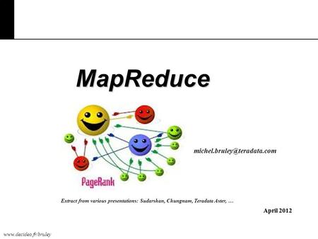 MapReduce April 2012 Extract from various presentations: Sudarshan, Chungnam, Teradata Aster, …