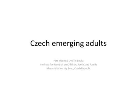 Czech emerging adults Petr Macek & Ondřej Bouša Institute for Research on Children, Youth, and Family Masaryk University Brno, Czech Republic.