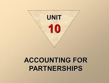 ACCOUNTING FOR PARTNERSHIPS UNIT 10. ILLUSTRATION 10-1 PARTNERSHIP CHARACTERISTICS Unlimited Liability Partnership Form of Business Organization Association.