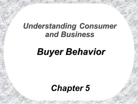 Understanding Consumer and Business Buyer Behavior