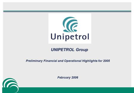 UNIPETROL Group Preliminary Financial and Operational Highlights for 2005 February 2006.