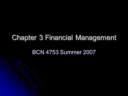 Chapter 3 Financial Management BCN 4753 Summer 2007.