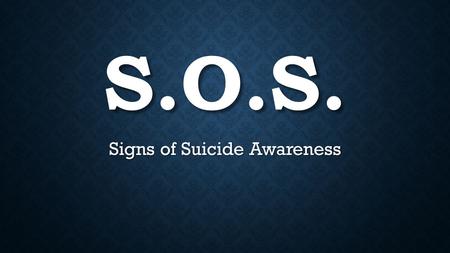S.O.S. Signs of Suicide Awareness. HOW TO ACT ON THE FACTS.