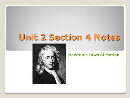 Unit 2 Section 4 Notes Newton’s Laws of Motion. Newton’s First Law: An object at rest stays at rest and an object in motion stays in motion unless acted.