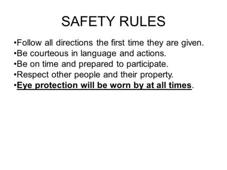 SAFETY RULES Follow all directions the first time they are given. Be courteous in language and actions. Be on time and prepared to participate. Respect.